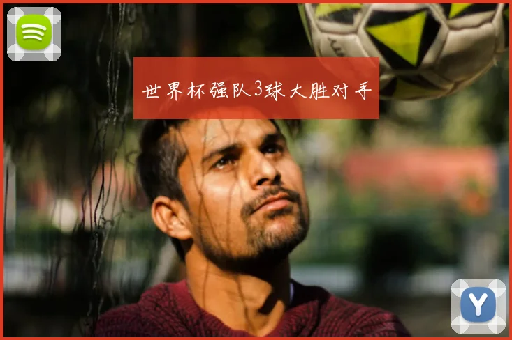 世界杯强队3球大胜对手