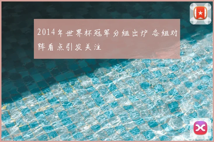 2014年世界杯冠军分组出炉 各组对阵看点引发关注