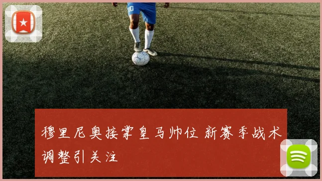 穆里尼奥接掌皇马帅位 新赛季战术调整引关注