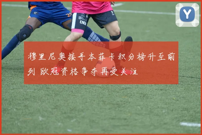 穆里尼奥接手本菲卡积分榜升至前列 欧冠资格争夺再受关注