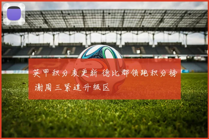 英甲积分表更新 德比郡领跑积分榜 谢周三紧追升级区