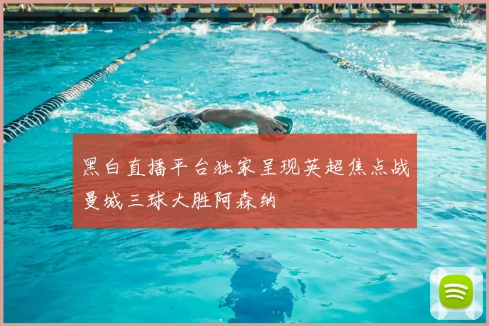 黑白直播平台独家呈现英超焦点战曼城三球大胜阿森纳